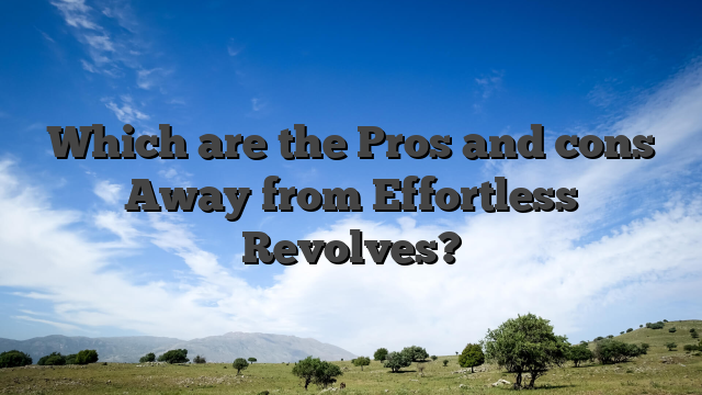 Which are the Pros and cons Away from Effortless Revolves?