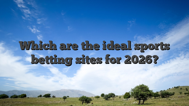 Which are the ideal sports betting sites for 2026?