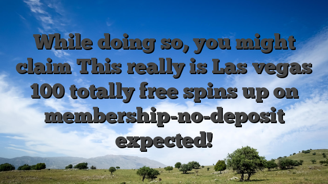 While doing so, you might claim This really is Las vegas 100 totally free spins up on membership-no-deposit expected!