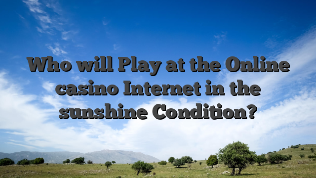 Who will Play at the Online casino Internet in the sunshine Condition?