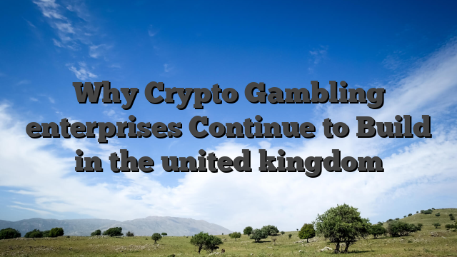 Why Crypto Gambling enterprises Continue to Build in the united kingdom