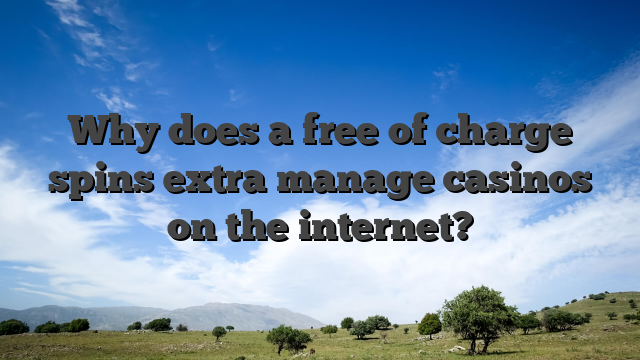 Why does a free of charge spins extra manage casinos on the internet?
