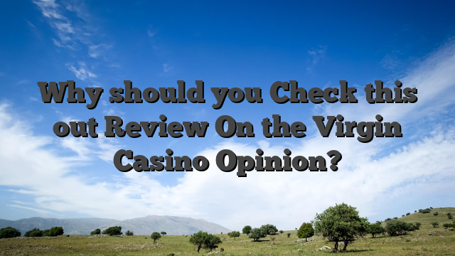 Why should you Check this out Review On the Virgin Casino Opinion?