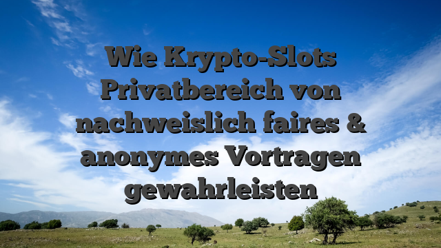 Wie Krypto-Slots Privatbereich von nachweislich faires & anonymes Vortragen gewahrleisten