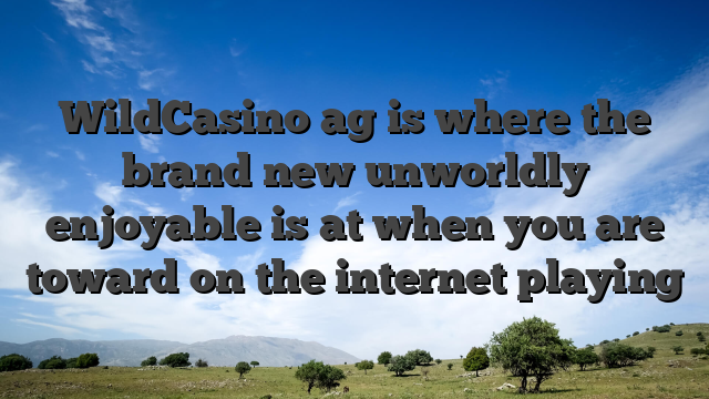 WildCasino ag is where the brand new unworldly enjoyable is at when you are toward on the internet playing
