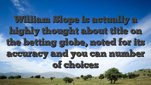 William Slope is actually a highly thought about title on the betting globe, noted for its accuracy and you can number of choices