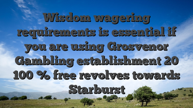 Wisdom wagering requirements is essential if you are using Grosvenor Gambling establishment 20 100 % free revolves towards Starburst