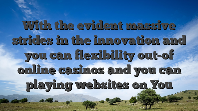 With the evident massive strides in the innovation and you can flexibility out-of online casinos and you can playing websites on You