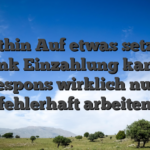 Within Auf etwas setzen blank Einzahlung kannst respons wirklich null fehlerhaft arbeiten