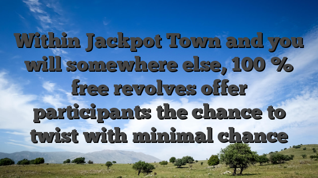 Within Jackpot Town and you will somewhere else, 100 % free revolves offer participants the chance to twist with minimal chance