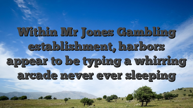 Within Mr Jones Gambling establishment, harbors appear to be typing a whirring arcade never ever sleeping