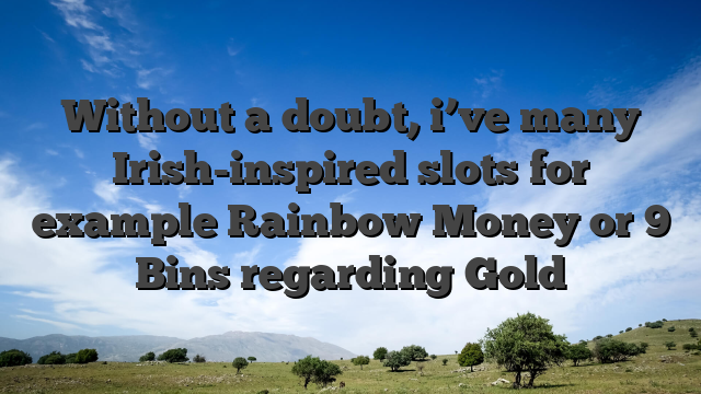 Without a doubt, i’ve many Irish-inspired slots for example Rainbow Money or 9 Bins regarding Gold