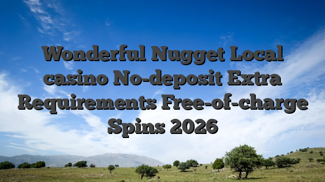 Wonderful Nugget Local casino No-deposit Extra Requirements Free-of-charge Spins 2026