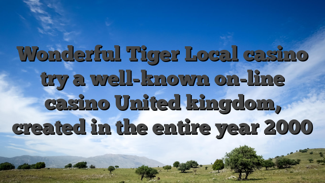 Wonderful Tiger Local casino try a well-known on-line casino United kingdom, created in the entire year 2000