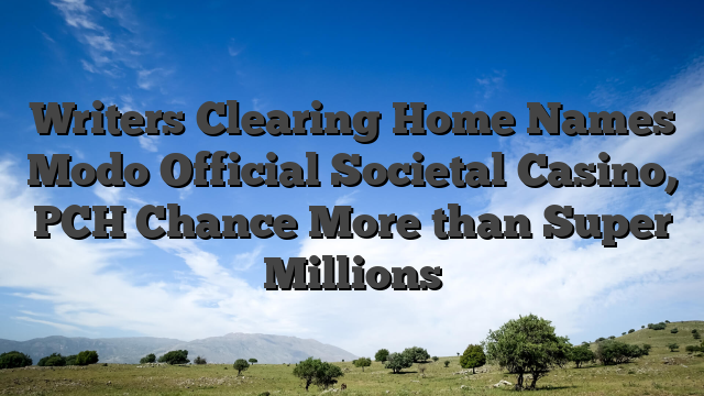 Writers Clearing Home Names Modo Official Societal Casino, PCH Chance More than Super Millions