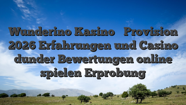 Wunderino Kasino ᐉ Provision 2026 Erfahrungen und Casino dunder Bewertungen online spielen Erprobung