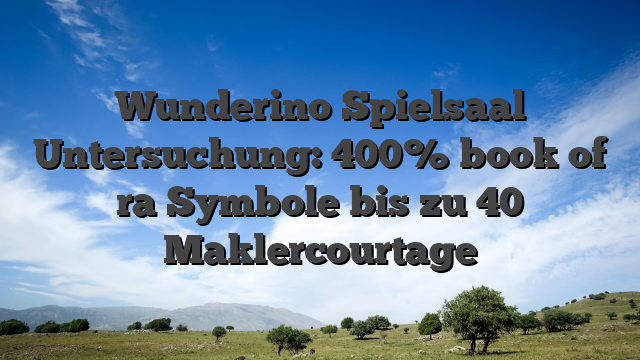 Wunderino Spielsaal Untersuchung: 400% book of ra Symbole bis zu 40 Maklercourtage