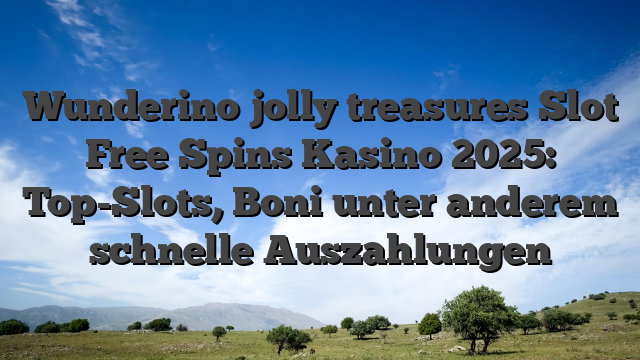 Wunderino jolly treasures Slot Free Spins Kasino 2025: Top-Slots, Boni unter anderem schnelle Auszahlungen