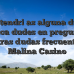 Y si tendri�as alguna duda, nunca dudes en preguntar nuestras dudas frecuentes de Malina Casino