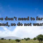 You don’t need to far to expend, so do not waste it!
