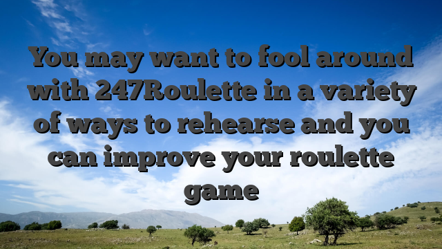 You may want to fool around with 247Roulette in a variety of ways to rehearse and you can improve your roulette game