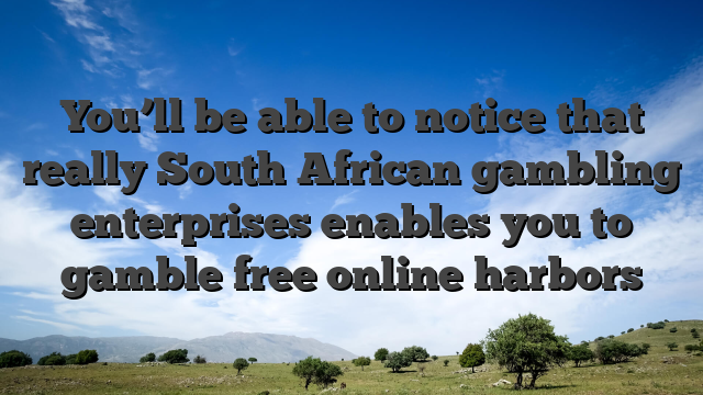 You’ll be able to notice that really South African gambling enterprises enables you to gamble free online harbors