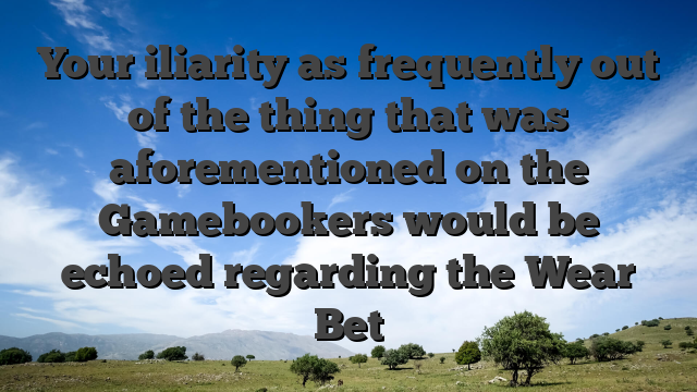 Your iliarity as frequently out of the thing that was aforementioned on the Gamebookers would be echoed regarding the Wear Bet