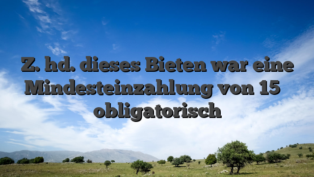 Z. hd. dieses Bieten war eine Mindesteinzahlung von 15 � obligatorisch
