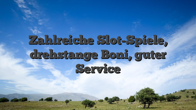 Zahlreiche Slot-Spiele, drehstange Boni, guter Service