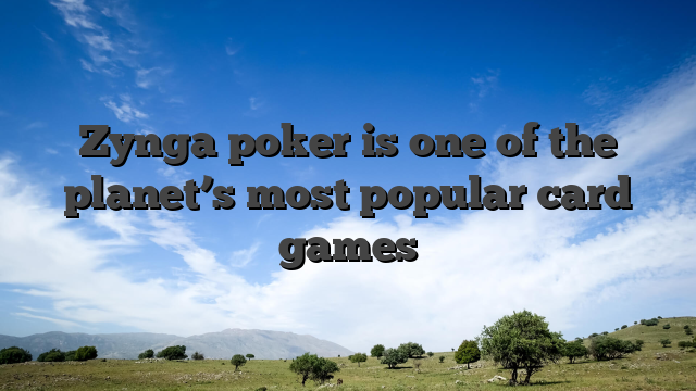 Zynga poker is one of the planet’s most popular card games