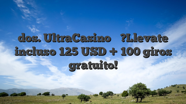 dos. UltraCasino � ?Llevate incluso 125 USD + 100 giros gratuito!