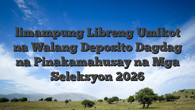 limampung Libreng Umikot na Walang Deposito Dagdag na Pinakamahusay na Mga Seleksyon 2026
