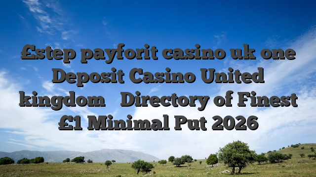 £step payforit casino uk one Deposit Casino United kingdom ️ Directory of Finest £1 Minimal Put 2026