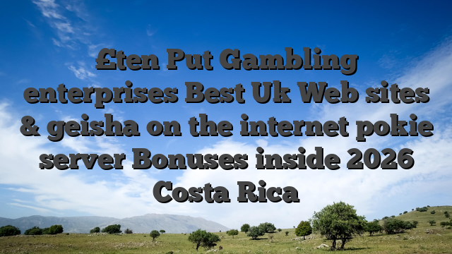 £ten Put Gambling enterprises Best Uk Web sites & geisha on the internet pokie server Bonuses inside 2026 Costa Rica