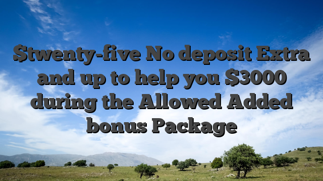 $twenty-five No deposit Extra and up to help you $3000 during the Allowed Added bonus Package