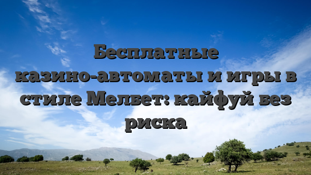Бесплатные казино-автоматы и игры в стиле Мелбет: кайфуй без риска