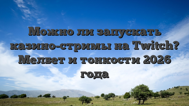 Можно ли запускать казино-стримы на Twitch? Мелбет и тонкости 2026 года