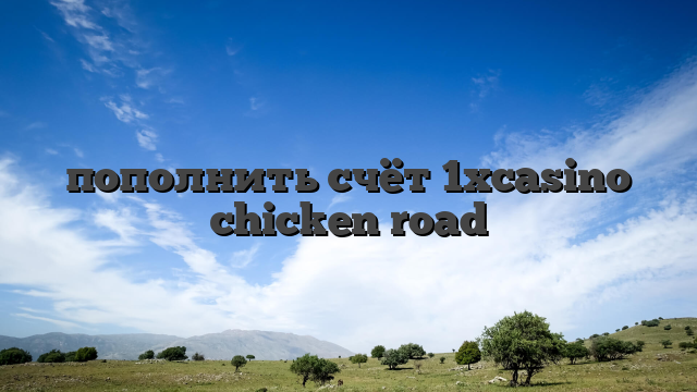 пополнить счёт 1xcasino chicken road