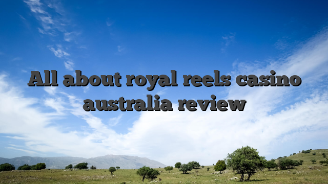All about royal reels casino australia review