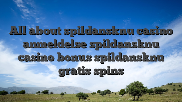 All about spildansknu casino anmeldelse  spildansknu casino bonus  spildansknu gratis spins
