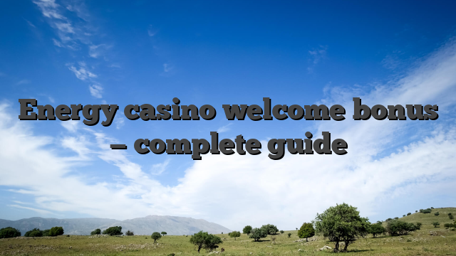 Energy casino welcome bonus — complete guide