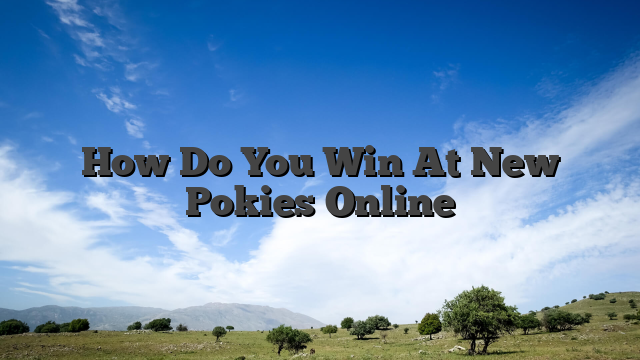 How Do You Win At New Pokies Online