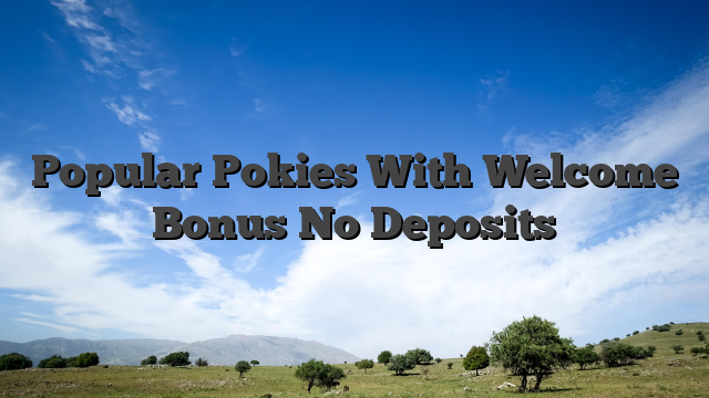 Popular Pokies With Welcome Bonus No Deposits
