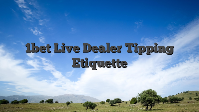 1bet Live Dealer Tipping Etiquette