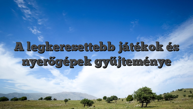 A legkeresettebb játékok és nyerőgépek gyűjteménye