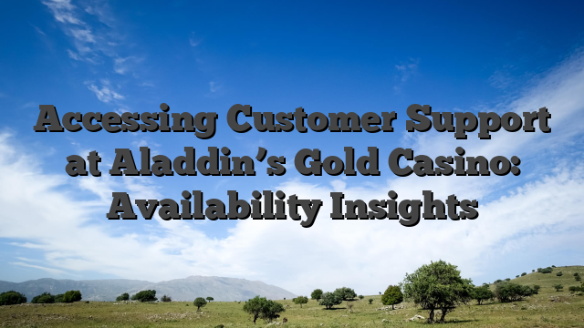 Accessing Customer Support at Aladdin’s Gold Casino: Availability Insights