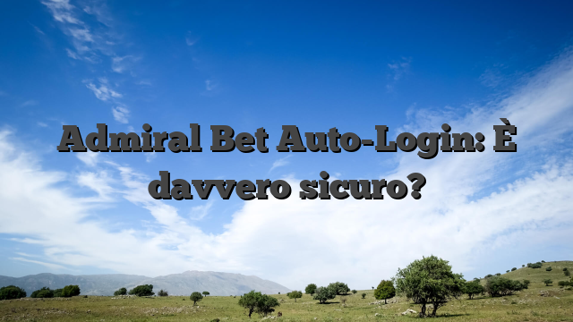 Admiral Bet Auto-Login: È davvero sicuro?