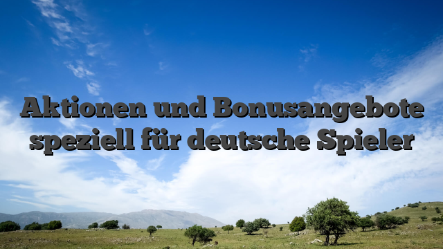 Aktionen und Bonusangebote speziell für deutsche Spieler