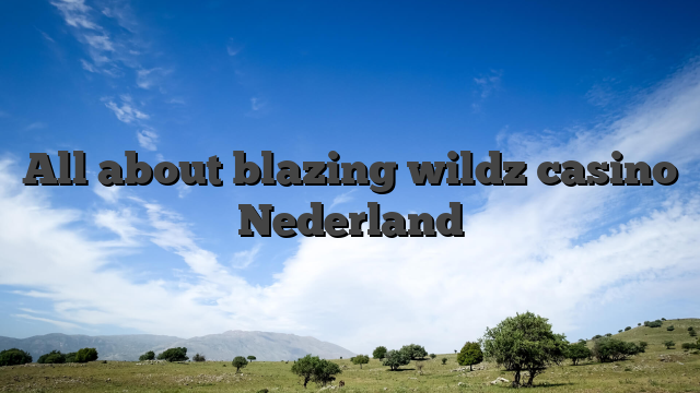 All about blazing wildz casino Nederland