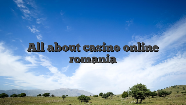 All about casino online romania